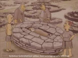 Karikatuur kivikirstkalmest (allikas: Eesti turismigeograafia koduleht)
 