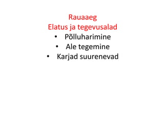 Rauaaeg
Elatus ja tegevusalad
  • Põlluharimine
  • Ale tegemine
• Karjad suurenevad
 