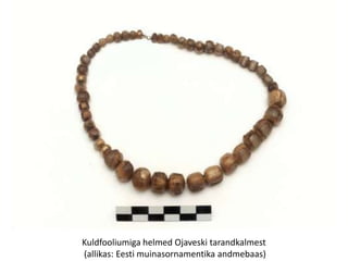 Kuldfooliumiga helmed Ojaveski tarandkalmest
(allikas: Eesti muinasornamentika andmebaas)
 