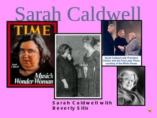 Sarah Caldwell Sarah Caldwell  w ith Beverly Sills 
