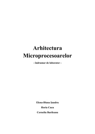 Arhitectura
Microprocesoarelor
- îndrumar de laborator -
Elena-Diana Șandru
Horia Cucu
Corneliu Burileanu
 