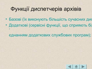 Функції диспетчерів архівів
• Базові (їх виконують більшість сучасних дис
• Додаткові (сервісні функції, що сприяють біл
’
єднанням додаткових службових програм);
 