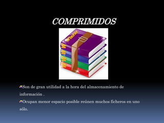 COMPRIMIDOSSon de gran utilidad a la hora del almacenamiento de información .Ocupan menor espacio posible reúnen muchos ficheros en uno sólo.
