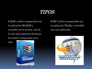 TIPOS.ZIP: archivo compactado con la aplicación WinZip y extraíble con esta aplicación. .RAR: archivo compactado con la aplicación WinRAR y extraíble con la misma, uno de los dos más populares formatos de archivo compactado en la web. 