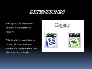 EXTENSIONESConjunto de caracteres añadido a un nombre de archivo.Indica: el formato, tipo de datos y el programa que requiere la computadora para visualizarlo o editarlo.