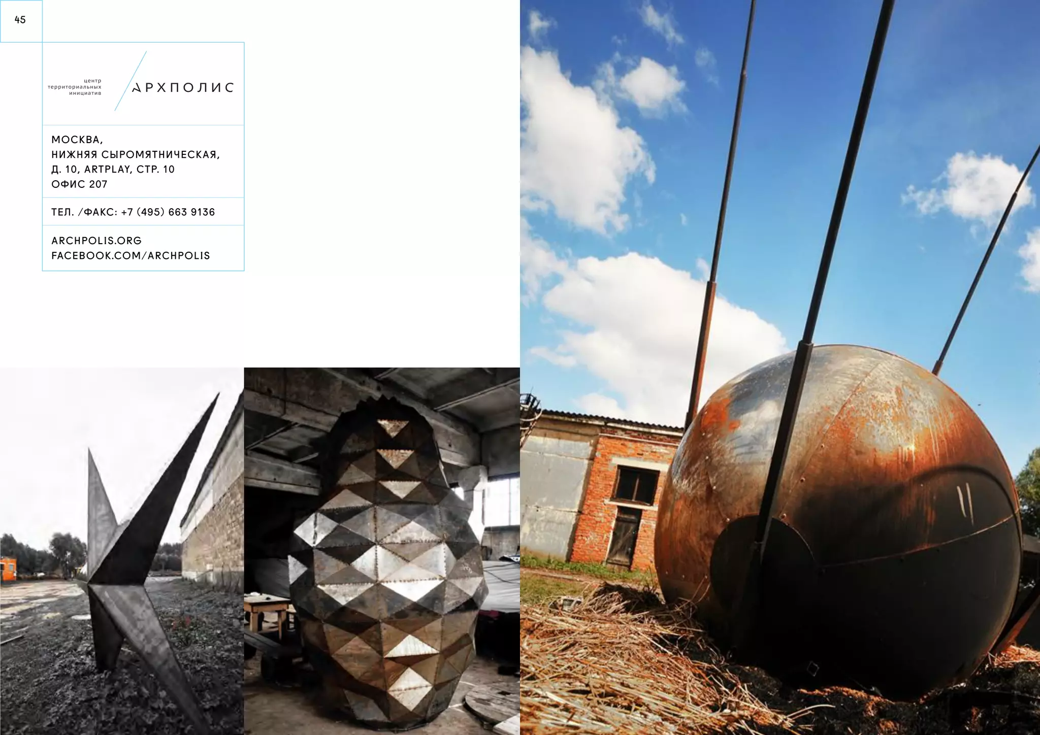 45 
Моск ва, 
нижняя сыромятническ ая, 
д. 10, ar tplay, стр. 10 
офис 20 7 
ТЕЛ . / факс : +7 (495) 663 9 136 
AR CHPOLIS.ORG 
FACEBOOK.co m/arch polis 
 