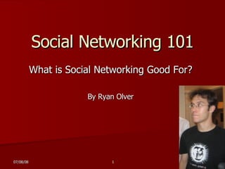 Social Networking 101 What is Social Networking Good For? By Ryan Olver 
