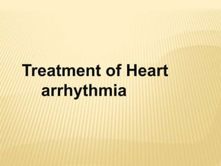 Treatment of Heart
arrhythmia
 