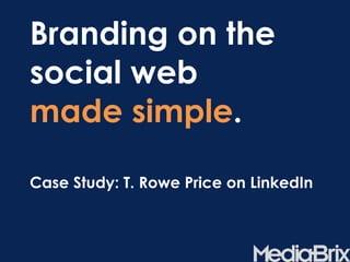 Branding on the social web made simple . Case Study: T. Rowe Price on LinkedIn 