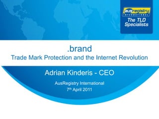 .brandTrade Mark Protection and the Internet Revolution Adrian Kinderis - CEO AusRegistry International 7th April 2011 