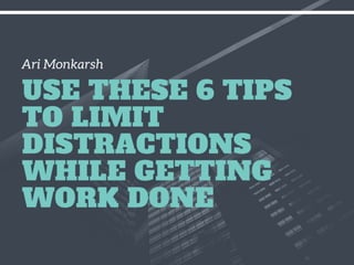 Use These 6 Tips to Limit Distractions While Getting Work Done - Ari Monkarsh