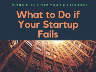 Principles from Your Childhood: What to Do if Your Startup Fails