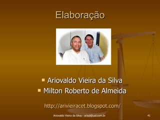 Elaboração Ariovaldo Vieira da Silva Milton Roberto de Almeida Ariovaldo Vieira da Silva - arisol@uol.com.br http://arivieiracet.blogspot.com/ 