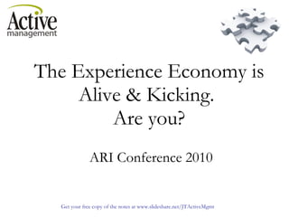 The Experience Economy is Alive & Kicking.  Are you?     ARI Conference 2010 