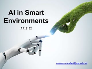 AI in Smart
Environments
ARI2132
vanessa.camilleri@um.edu.mt
 
