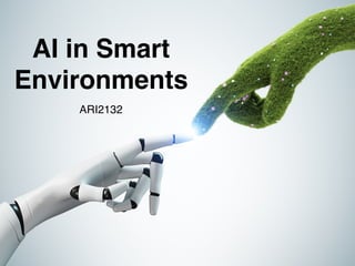 AI in Smart
Environments
ARI2132
 