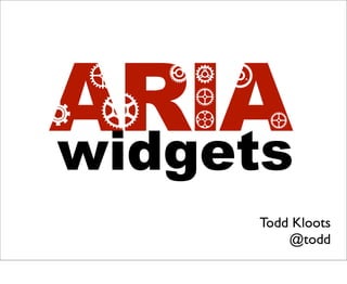 ARIAr        v
        oe
         r
cq       g        r
widgets
                 Todd Kloots
                     @todd
 