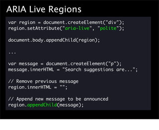 ARIA Live Regions
var region = document.createElement("div");
region.setAttribute("aria-live", "polite");

document.body.a...