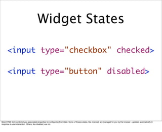 Widget States

      <input type="checkbox" checked>

      <input type="button" disabled>




Most HTML form controls hav...