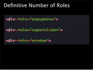 Deﬁnitive Number of Roles

<div role="popupmenu">

<div role="superslider">

<div role="window">
 