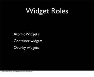 Widget Roles

                           Atomic Widgets
                           Container widgets
                     ...