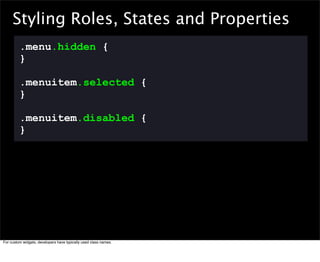 Styling Roles, States and Properties
         .menu.hidden {
         }

         .menuitem.selected {
         }

       ...