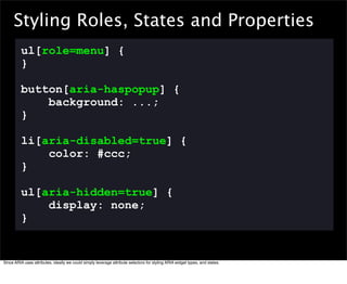 Styling Roles, States and Properties
          ul[role=menu] {
          }

          button[aria-haspopup] {
            ...