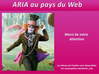 ARIA au pays du WebMerci de votre attentionLes démos de l’atelier sont disponibles sur www.qelios.net/demo_aria