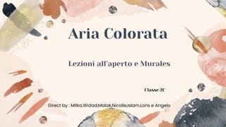 Aria Colorata
Lezioni all’aperto e Murales
Classe 2C
Direct by : Milka,Widad,Malak,Nicolle,Islam,Loris e Angelo
 