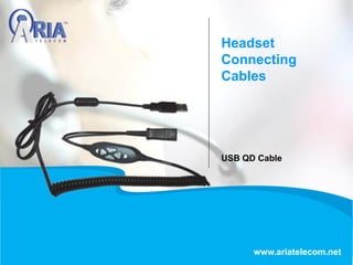 Headset
Connecting
Cables
USB QD Cable
www.ariatelecom.net
 