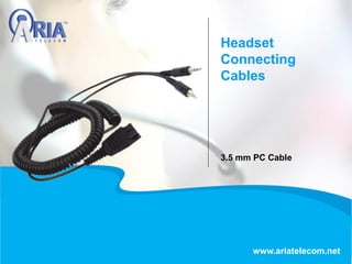 Headset
Connecting
Cables
3.5 mm PC Cable
www.ariatelecom.net
 