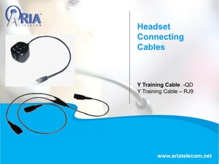 Headset
Connecting
Cables
Y Training Cable -QD
Y Training Cable – RJ9
www.ariatelecom.net
 