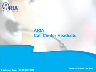 ARIA
Call Center Headsets
www.ariatelecom.net
Customer Care: +91-11-46579900
 