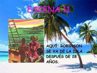 ESCENA 11 AQUÍ ROBINSON SE VA DE LA ISLA DESPUÉS DE 28 AÑOS.