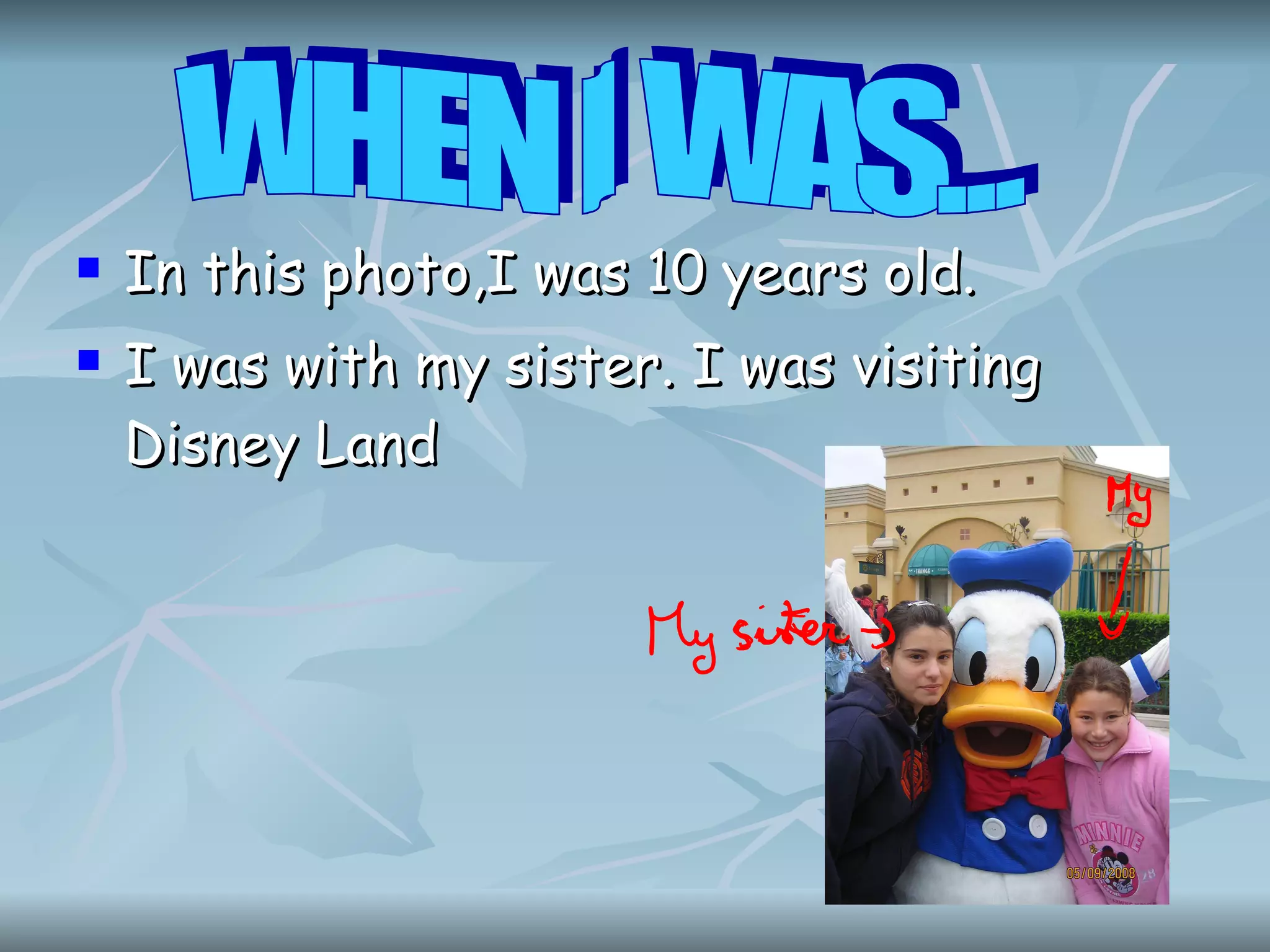 In this photo,I was 10 years old. I was with my sister. I was visiting Disney Land WHEN I WAS...