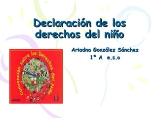 Declaración de los derechos del niño Ariadna González Sánchez 1º A  e.s.o 