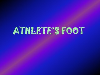 ATHLETE’S FOOT
 