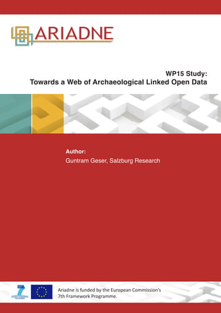 WP15 Study:
Towards a Web of Archaeological Linked Open Data
Author:
Guntram Geser, Salzburg Research
Ariadne is funded by the European Commission’s
7th Framework Programme.
 