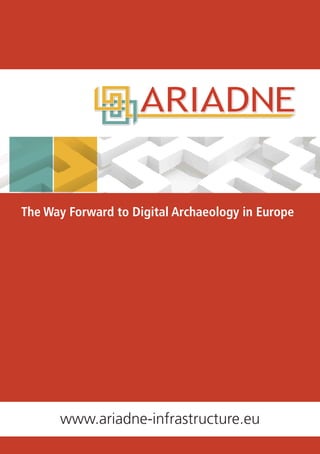 www.ariadne-infrastructure.eu 
The Way Forward to Digital Archaeology in Europe 
 