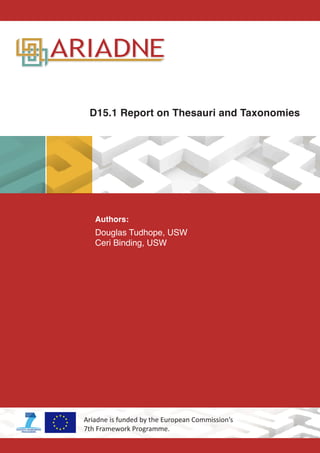 D15.1: Report on Thesauri and Taxonomies
Authors:
Douglas Tudhope, USW
Ceri Binding, USW
Ariadne is funded by the European Commission’s
7th Framework Programme.
 