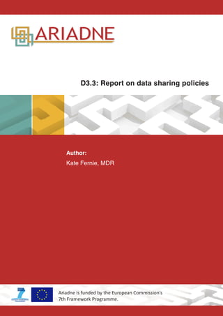 D3.3: Report on data sharing policies 
Author: 
Kate Fernie, MDR 
Ariadne is funded by the European Commission’s 
7th Framework Programme. 
 