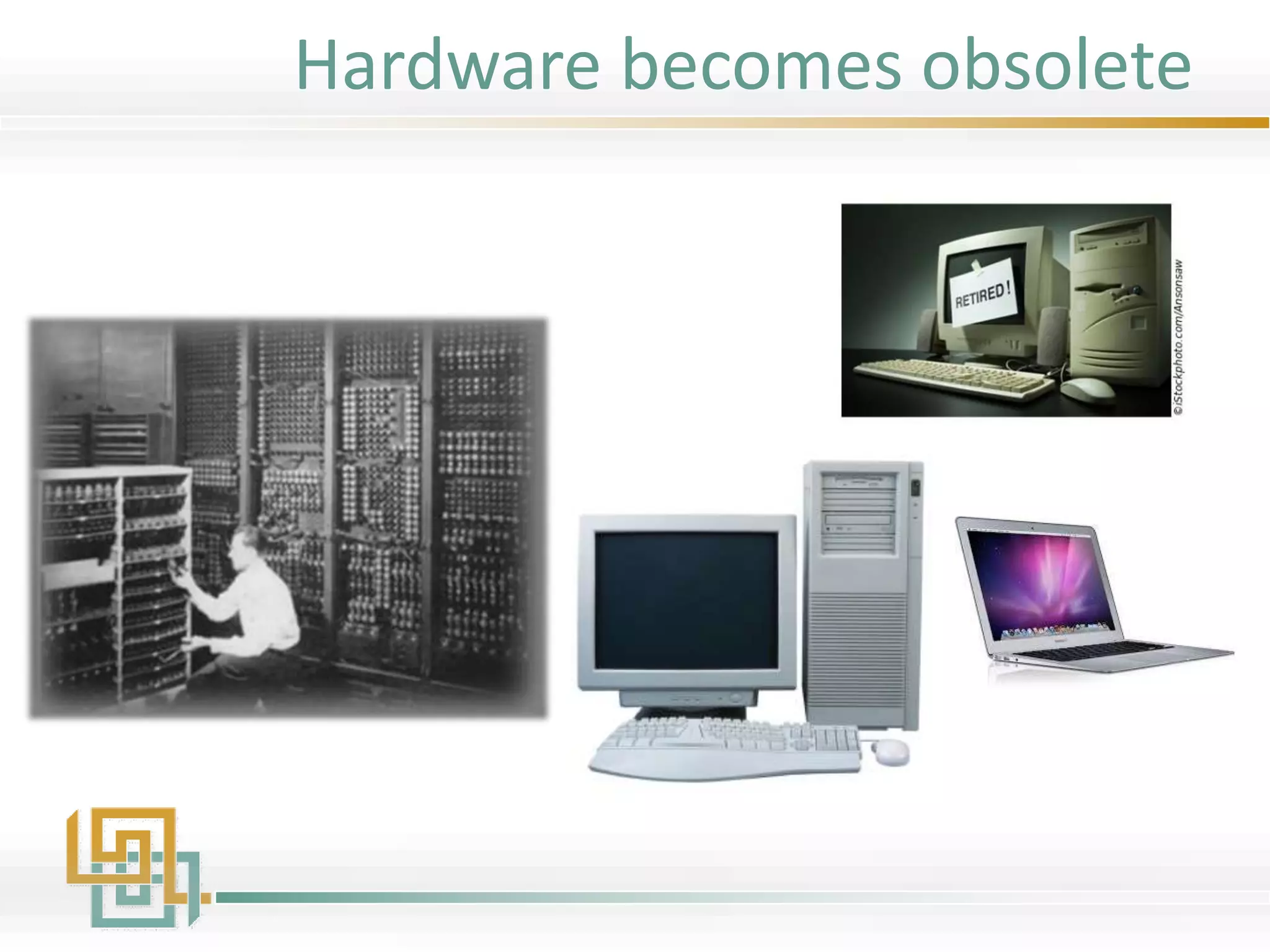 Hardware becomes obsolete
 