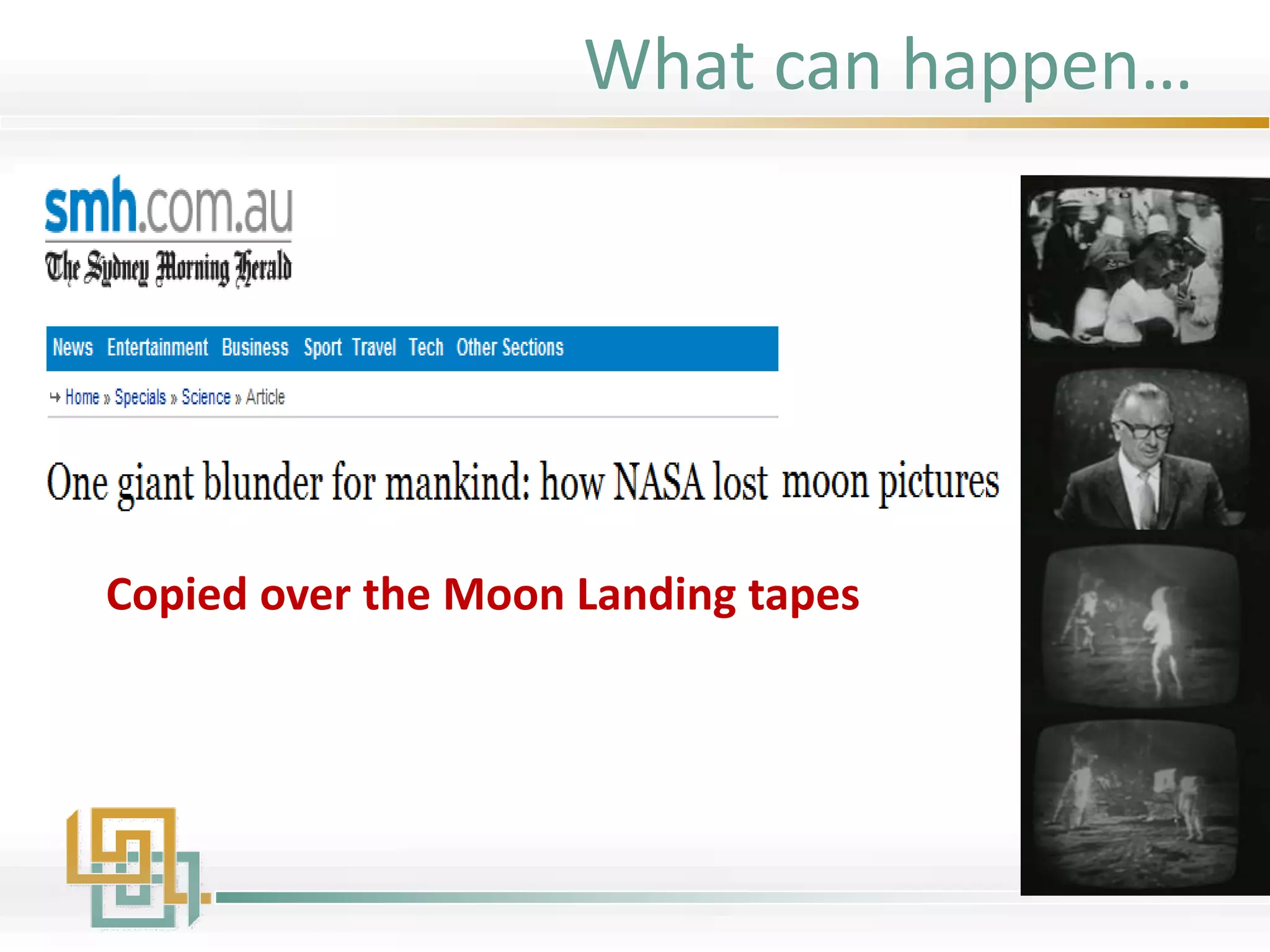 Copied over the Moon Landing tapes
What can happen…
 