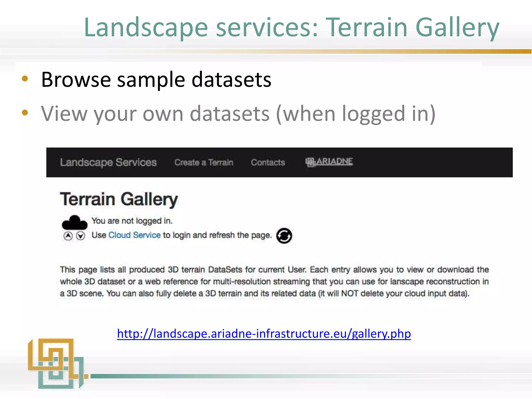 Landscape services: Terrain Gallery
• Browse sample datasets
• View your own datasets (when logged in)
http://landscape.ariadne-infrastructure.eu/gallery.php
 