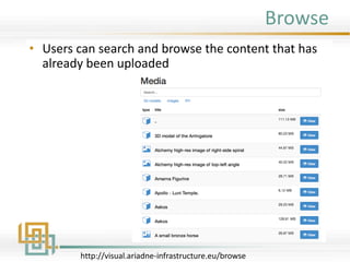Browse
http://visual.ariadne-infrastructure.eu/browse
• Users can search and browse the content that has
already been uploaded
 