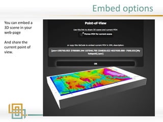 Embed options
You can embed a
3D scene in your
web-page
And share the
current point of
view.
 