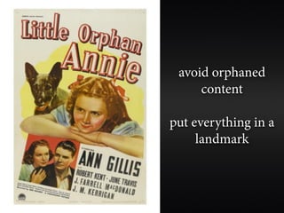 avoid orphaned
     content

put everything in a
     landmark
 