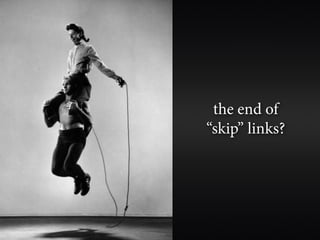 the end of
“skip” links?
 