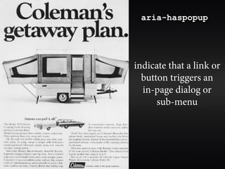 aria-haspopup




indicate that a link or
  button triggers an
  in-page dialog or
      sub-menu
 