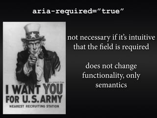 aria-invalid=”true”




 identify broken or
 errant form fields
 